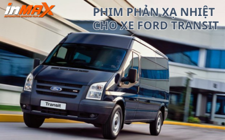 Lợi ích khi dán phim phản xạ nhiệt cho xe Ford Transit