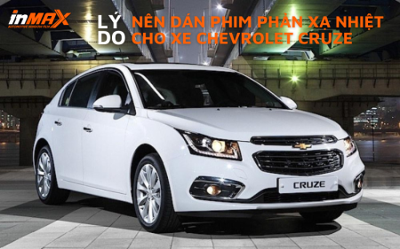 Lý do nên dán phim phản xạ nhiệt cho xe Chevrolet Cruze