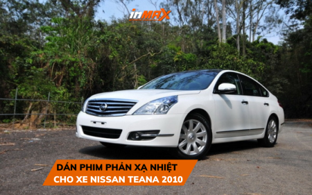 Có nên dán phim phản xạ nhiệt cho xe Nissan Teana 2010