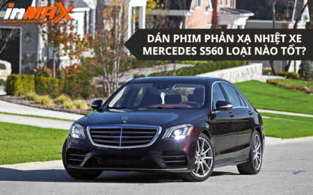 Dán phim phản xạ nhiệt xe Mercedes S560 chọn loại nào tốt?