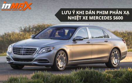 Những lưu ý khi dán phim phản xạ nhiệt xe Mercedes S600