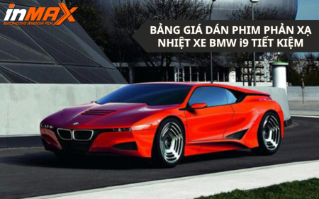 Bảng giá dán phim phản xạ nhiệt xe BMW i9 siêu tiết kiệm