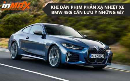 Khi dán phim phản xạ nhiệt xe BMW 450i cần lưu ý những gì?