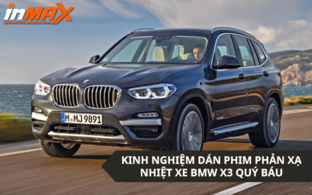 Kinh nghiệm dán phim phản xạ nhiệt xe BMW X3 quý báu