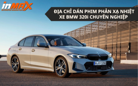 Ở đâu dán phim phản xạ nhiệt xe BMW 320i chuyên nghiệp