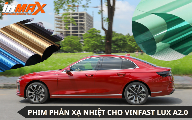 INMAX sẽ giới thiệu cho bạn những lợi ích của phim phản xạ nhiệt cho xe Vinfast Lux A2.0, những loại phim chất lượng cao, địa chỉ uy tín để dán film phản xạ nhiệt cho xe Vinfast Lux A2.0