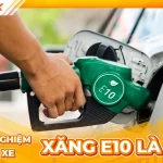 Xăng E10 là gì? Ưu nhược điểm và các loại xe phù hợp