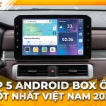 Top 5 Android Box ô tô tốt nhất Việt Nam 2026