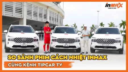 So sánh phim cách nhiệt ô tô Inmax cùng Tipcar TV
